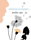 Portada del libro ilustrado "mientras te espero...", de Émilie Vast. Encuéntralo en Leetra.